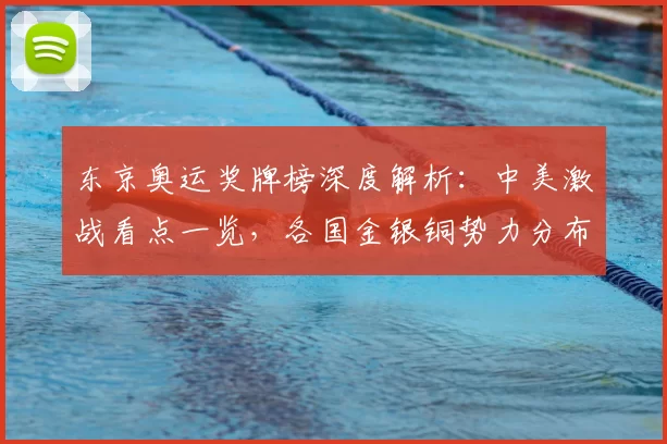 东京奥运奖牌榜深度解析:中美激战看点一览,各国金银铜势力分布