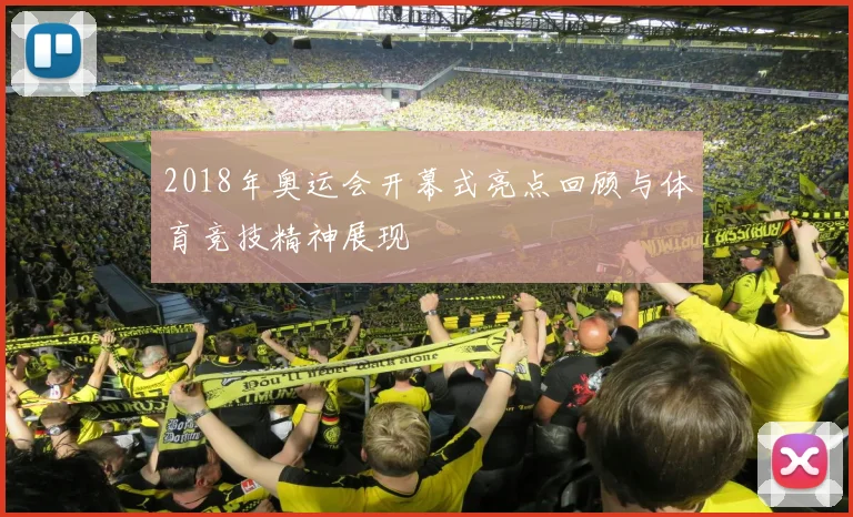2018年奥运会开幕式亮点回顾与体育竞技精神展现