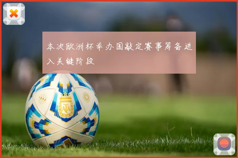 本次欧洲杯举办国敲定赛事筹备进入关键阶段