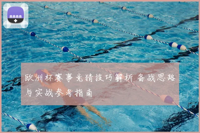欧洲杯赛事竞猜技巧解析 备战思路与实战参考指南